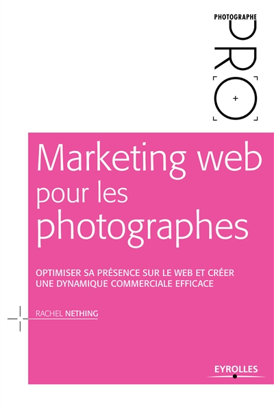 Marketing web pour les photographes : Optimiser sa présence sur le Web et créer une dynamique commerciale efficace Ed. 2