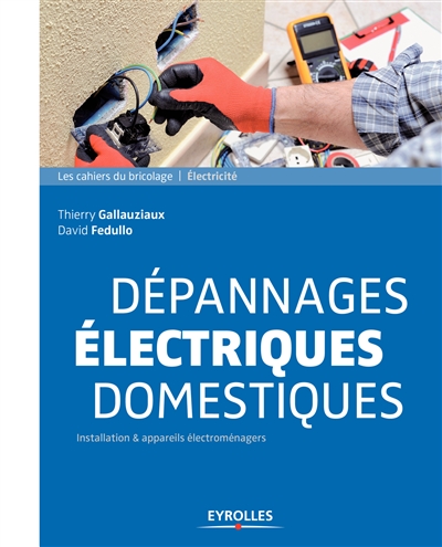 Dépannages électriques domestiques : Installation et appareils électroménagers Ed. 1