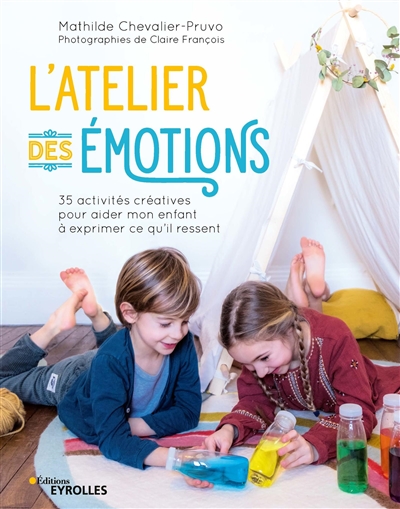 L'atelier des émotions : 35 activités créatives pour aider mon enfant à exprimer ce qu'il ressent Ed. 1