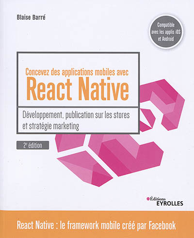 Concevez des applications mobiles avec React Native : Développement, publication sur les stores et stratégie marketing Ed. 2