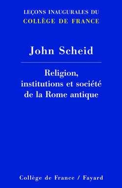 Religion, institutions et société de la Rome antique : Leçon inaugurale prononcée le jeudi 7 février 2002