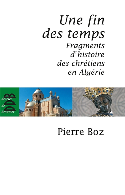 Une fin des temps : Fragments d'histoire des chrétiens en Algérie (1888-2008)