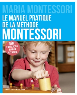 Le manuel pratique de la méthode Montessori : Inédit en français, édition historique