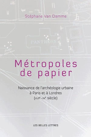 Métropoles de papiers : Naissance de l'archéologie urbaine à Paris et à Londres (XVIIe-XXe siècles)
