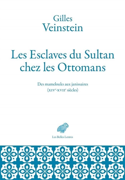 Les Esclaves du Sultan chez les Ottomans : Des mamelouks aux janissaires (XIVe-XVIIe siècles)