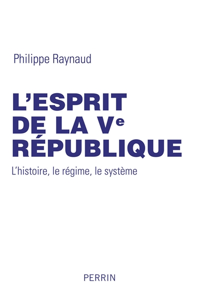 L'esprit de la Ve République : L'histoire, le régime, le système