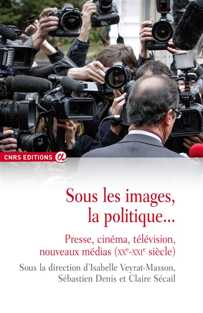 Sous les images, la politique ... : Presse, cinéma, télévision, nouveaux médias (XXe-XXIe siècle)