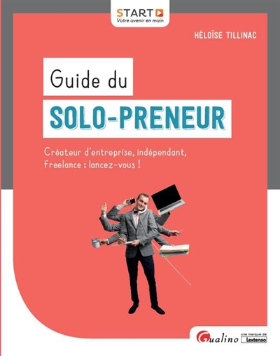 Guide du solo-preneur : Créateur d'entreprise, indépendant, freelance : lancez-vous ! Ed. 1