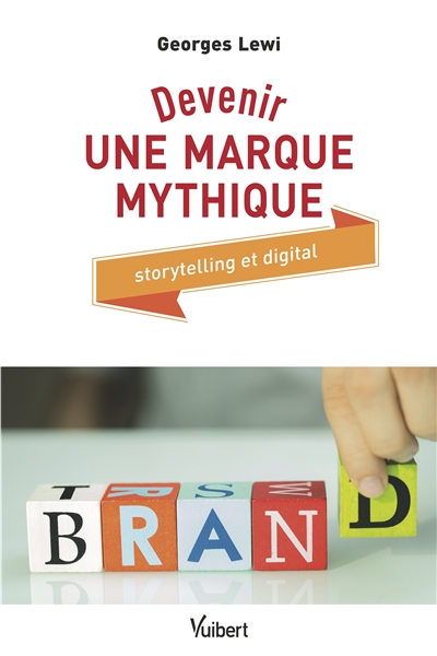 Devenir une marque mythique  : Storytelling et digital Ed. 1
