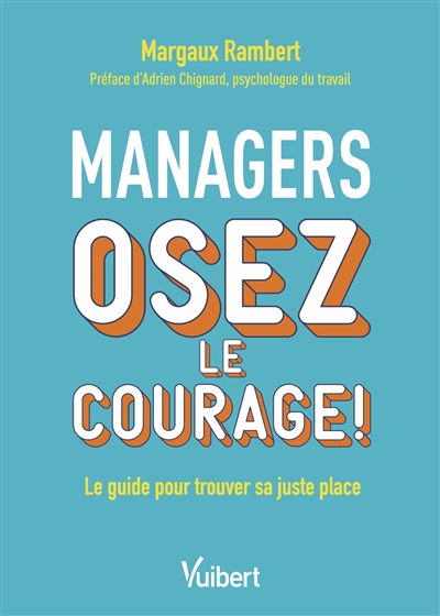 Managers, osez le courage ! : Le guide pour trouver sa juste place