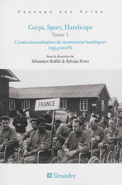 Corps, Sport, Handicaps (Tome 1) : L'institutionnalisation du mouvement handisport (1954-2008)