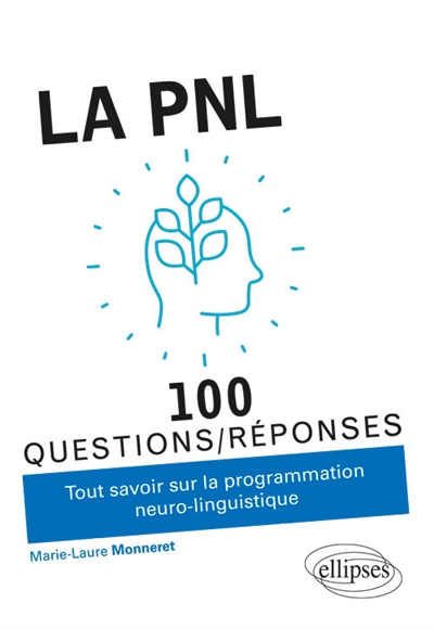 La PNL : 100 questions-réponses - tout savoir sur la programmation neuro-linguistique