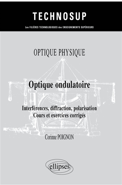 Optique physique : Optique ondulatoire - Interférences, diffraction, polarisation - Cours et exercices corrigés