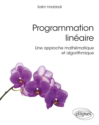 Programmation linéaire - Une approche mathématique et algorithmique : Une approche mathématique et algorithmique