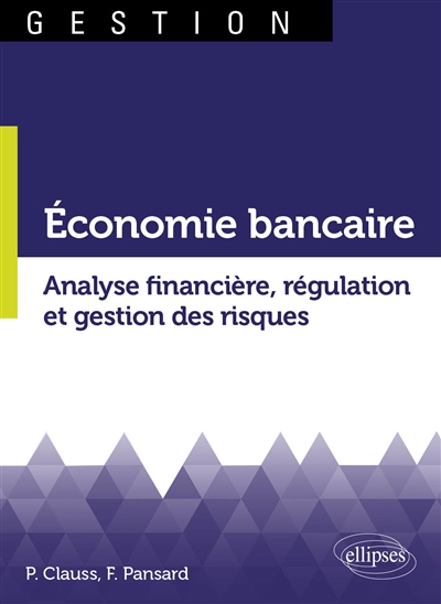 Économie bancaire. Analyse financière, régulation et gestion des risques : Analyse financière, régulation et gestion des risques