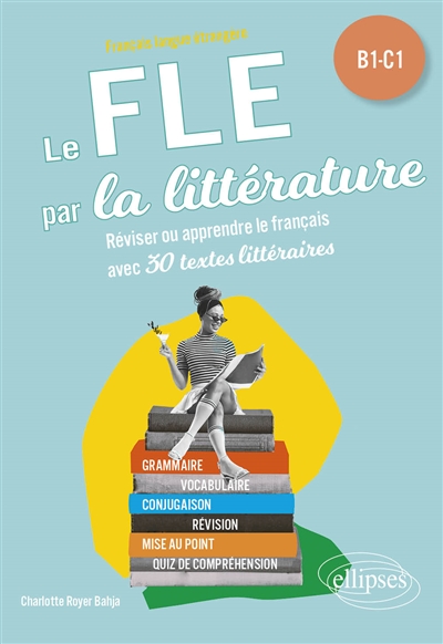 FLE (Français langue étrangère). Le FLE par la littérature. B1-C1 : Réviser ou apprendre le français avec 30 textes littéraires