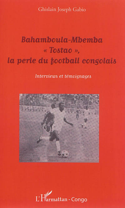 Bahamboula-Mbemba "Tostao", la perle du football congolais : Interviews et témoignages