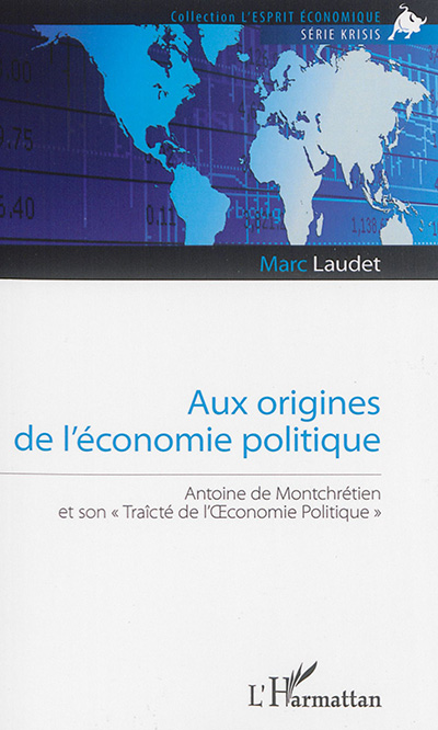 Aux origines de l'économie politique : Antoine de Montchrétien et son "Traîcté de l'OEconomie Politique"