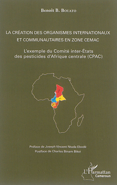 La création des organismes internationaux et communautaires en zone CEMAC : L'exemple du Comité inter-Etats des pesticides d'Afrique Centrale (CPAC)