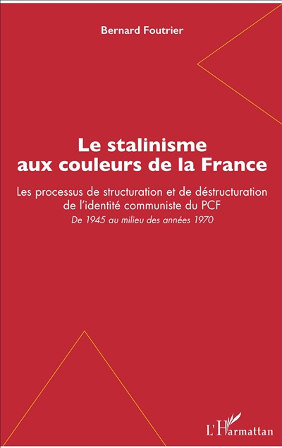 Le stalinisme aux couleurs de la France : Les processus de structuration et de déstructuration de l'identité communiste du PCF - De 1945 au milieu des années 1970