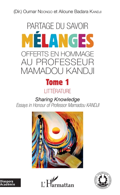 Partage du savoir. Mélanges offerts en hommage au Professeur Mamadou Kandji Tome 1 : Littérature - Sharing Knowldge - Essays in Honour of Professor Mamadou Kandji