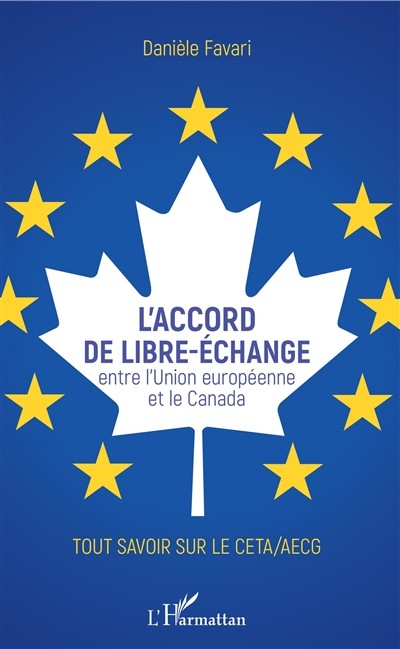 L'accord de libre-échange : Entre l'Union européenne et le Canada - Tout savoir sur le CETA/AECG