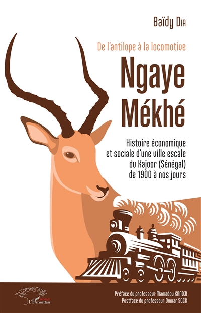 De l'antilope à la locomotive : Ngaye Mékhé - Histoire économique et sociale d'une ville escale du Kajoor (Sénégal) de 1900 à nos jours