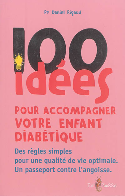 100 idées pour accompagner votre enfant diabétique : Des règles simples pour une qualité de vie optimale, un passeport contre l'angoisse