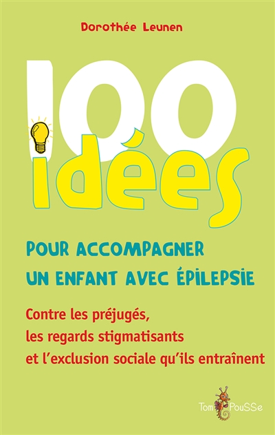100 idées pour accompagner un enfant avec épilepsie : Contre les préjugés, les regards stigmatisants et l’exclusion sociale qu’ils entraînent