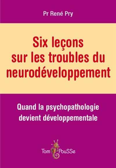 Six leçons sur les troubles du développement : Quand la psychopathologie devient développementale