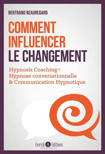 Comment influencer le changement. Hypnosis coaching : Hypnose conversationnelle & communication hypnotique