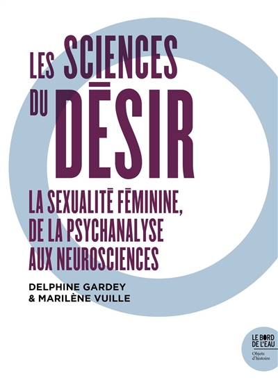 Les sciences du désir : La sexualité féminine de la psychanalyse aux neurosciences