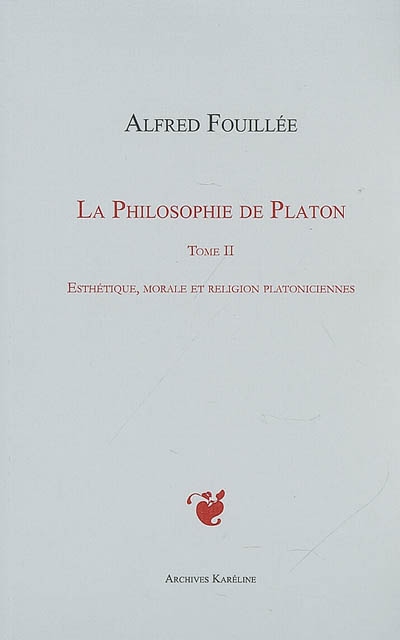 PHILOSOPHIE DE PLATON (TOME II) : Esthétique, morale et religion platoniciennes