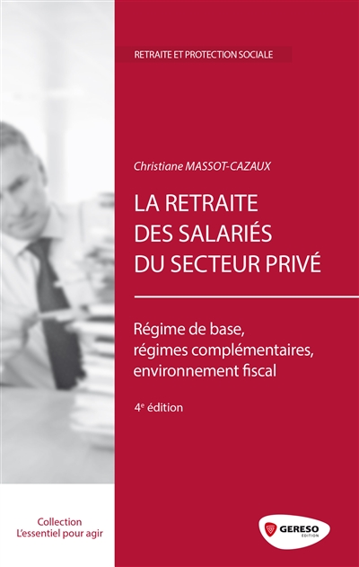 La retraite des salariés du secteur privé : Régime de base, régimes complémentaires, environnement fiscal Ed. 4