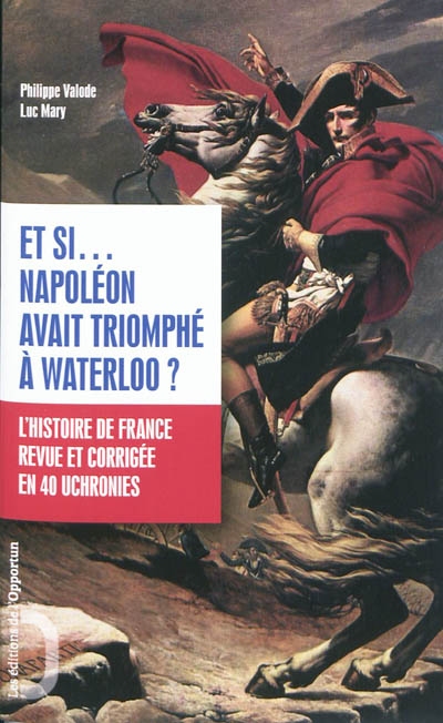 Et si ... Napoléon avait triomphé à Waterloo ?