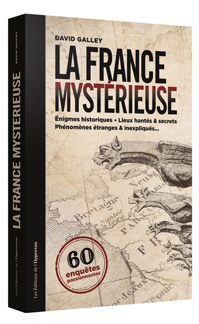 La France mystérieuse : Enigmes historiques, lieux hantés et secrets, phénomènes étranges et inexpliqués …