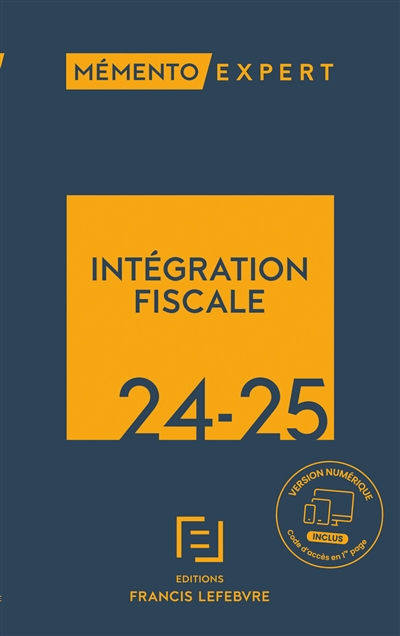 Mémento Intégration fiscale 2024-2025 : résultat d'ensemble, restructurations, déclarations, conventions