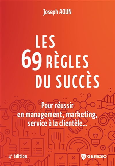 Les 69 règles du succès : Pour réussir en management, marketing, service à la clientèle... Ed. 4