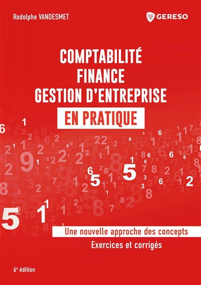 Comptabilité, finance, gestion d'entreprise en pratique : Une nouvelle approche des concepts, exercices et corrigés Ed. 6