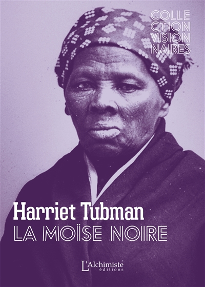 Harriet Tubman, la moïse noire : La femme qui libéra 300 esclaves