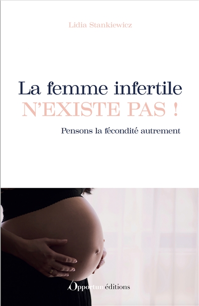 La femme infertile n'existe pas ! : Pensons la fécondité autrement