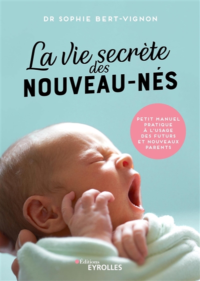 La vie secrète des nouveau-nés : Petit manuel pratique à l'usage des futurs et nouveaux parents Ed. 1