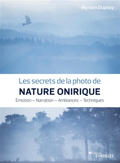 Les secrets de la photo de nature onirique : Emotion - Narration - Ambiances - Techniques Ed. 1