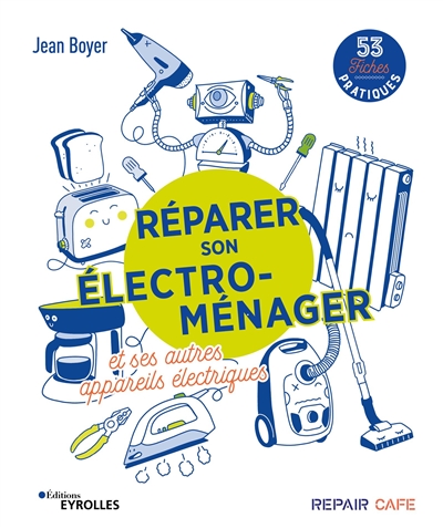 Réparer son électro-ménager et ses autres appareils électriques : 53 fiches pratiques Ed. 1