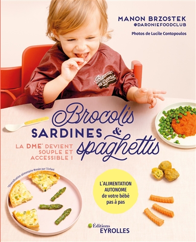 Brocolis, sardines & spaghettis... La DME devient souple et accessible ! : L'alimentation autonome de votre bébé pas à pas Ed. 1