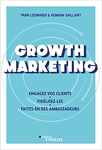 Growth Marketing : Engagez vos clients - Fidélisez-les - Faites-en des ambassadeurs Ed. 1