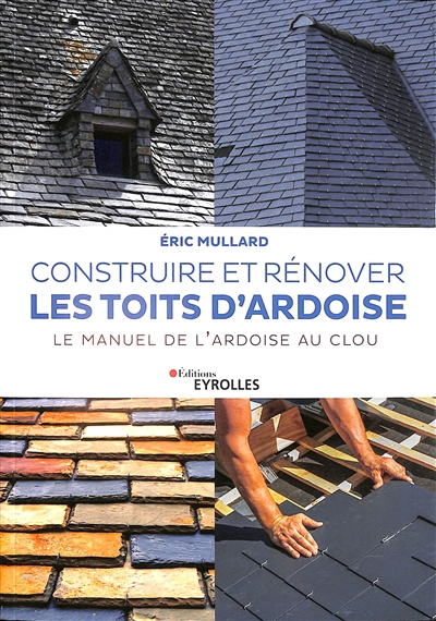 Construire et rénover les toits d'ardoise : Le manuel de l'ardoise au clou Ed. 1