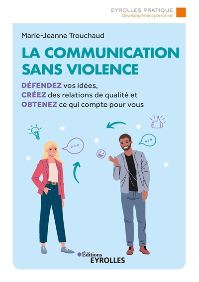 La communication sans violence : Défendez vos idées, créez des relations de qualité et obtenez ce qui compte pour vous Ed. 2