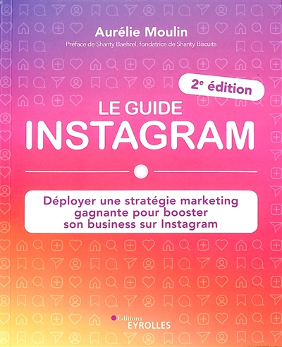 Le guide instagram : Déployer une stratégie marketing gagnante pour booster son business sur instagram Ed. 2