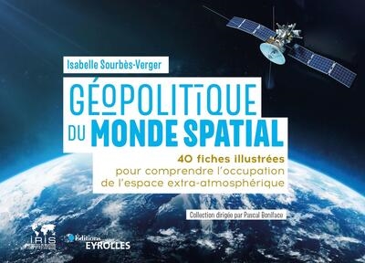 Géopolitique du monde spatial : 40 fiches illustrées pour comprendre l'occupation de l'espace extra-atmosphérique / collection dirigée par Pascal Boniface Ed. 1